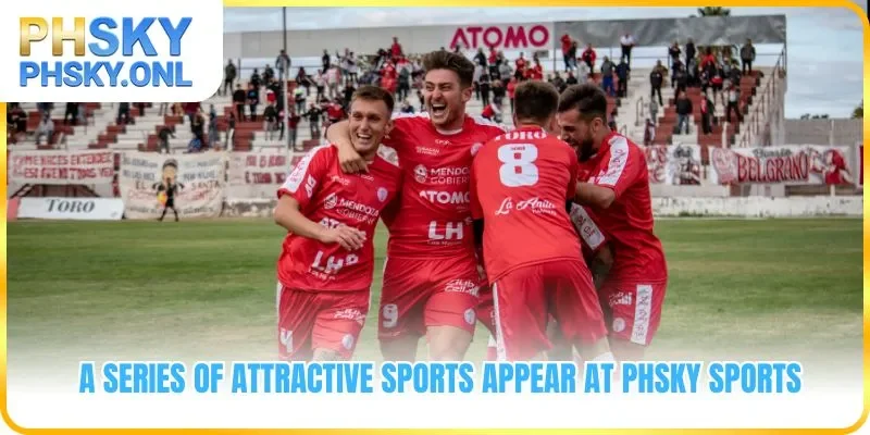 A series of attractive sports appear at PHSKY Sports