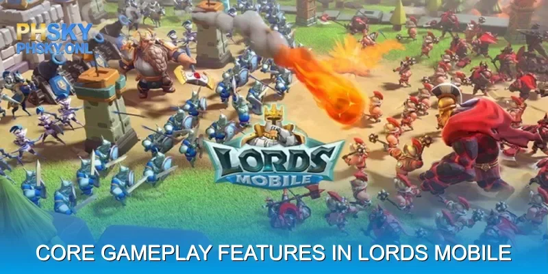 Core Gameplay Features in Lords Mobile