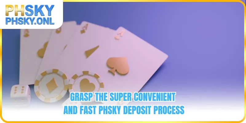 Grasp the super convenient and fast PHSKY deposit process