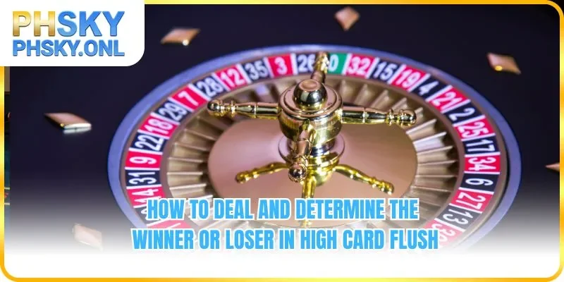 How to deal and determine the winner or loser in High Card Flush