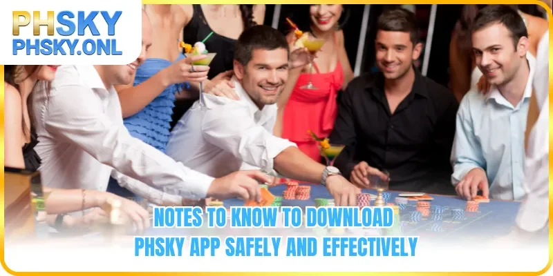 Notes to know to download PHSKY app safely and effectively