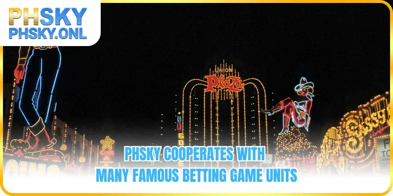 PHSKY cooperates with many famous betting game units