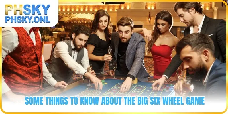 Some things to know about the Big Six Wheel game