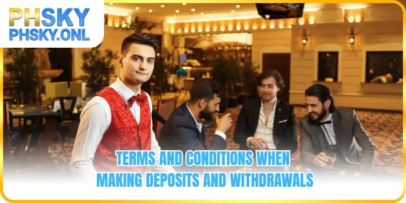 Terms and conditions when making deposits and withdrawals