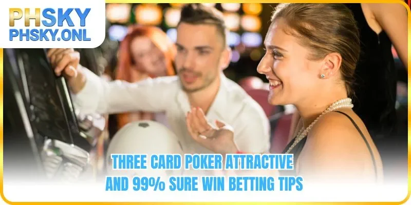Three Card Poker Attractive And 99% Sure Win Betting Tips
