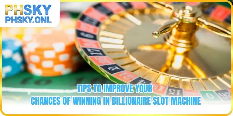 Tips to improve your chances of winning in Billionaire Slot Machine